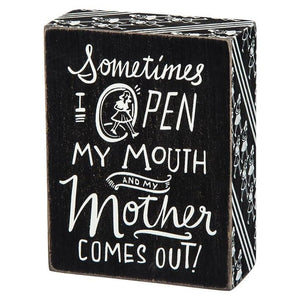 Sometimes I Open My Mouth & My Mother Comes Out Box Sign